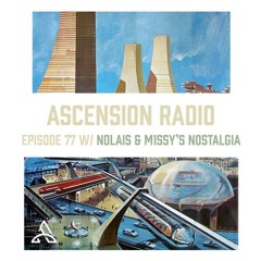 Ascension Radio Episode 77 [W/ Nolais & M1ssy's Nostalgia]