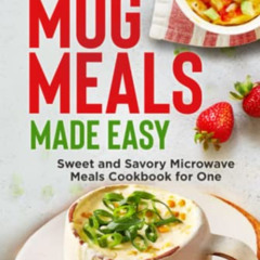 Access EBOOK 📒 Microwave Mug Meals Made Easy: Sweet and Savory Microwave Meals Cookb