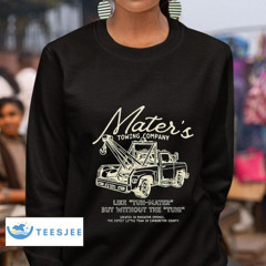 Mater's Towing Company Like Tuh Mater But Without The Tuh Located  In Radiator Springs The Cutest Little Town In Carburetor County Shirt