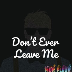 Don’t Ever Leave Me