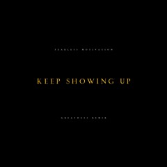 Keep Showing Up (Motivational Speech) Fearless Motivation REMIX!