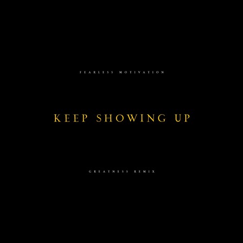 Keep Showing Up (Motivational Speech) Fearless Motivation REMIX!