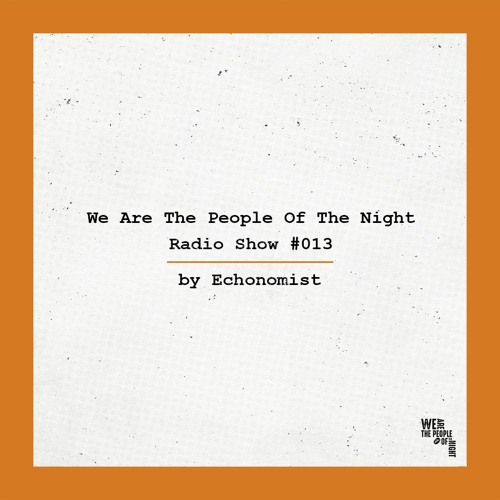We Are The People Of The Night #013 ─ Echonomist