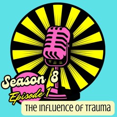 Season 8- Episode 1- The Influence of Trauma