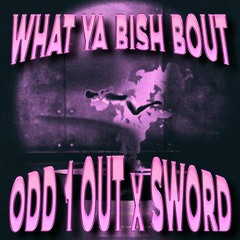 WHAT YA BISH BOUT w. SWORD
