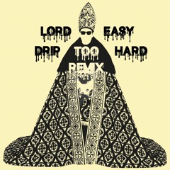 Drip Too Hard (Lord Easy's 6 Feet Back Remix)