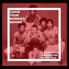 LEAVE YOUR WORRIES BEHIND (RASYRIOUS Grooveline Flip)