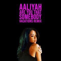 Aaliyah - Are You That Somebody (Vacations Remix)