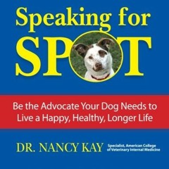 GET [PDF EBOOK EPUB KINDLE] Speaking for Spot: Be the Advocate Your Dog Needs to Live