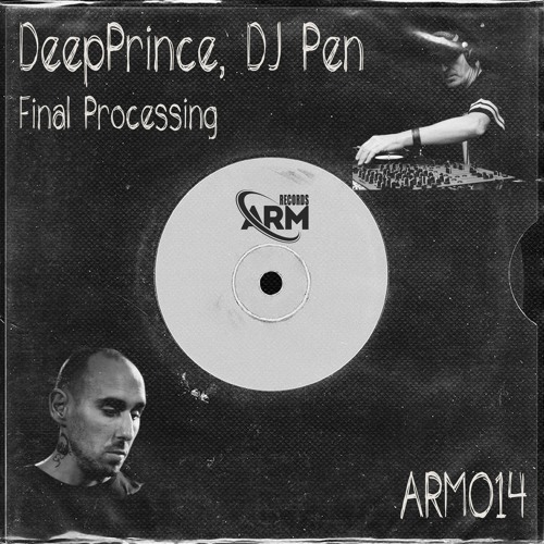 DeepPrince, DJ Pen - Final Processing (Original Mix) ARM014