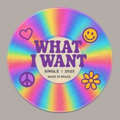 WHAT I WANT