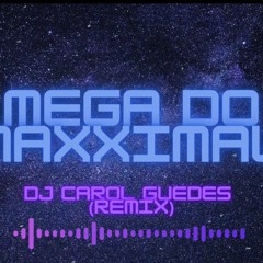 Mega Do Maxximal - DJ Carol Guedes (remix)