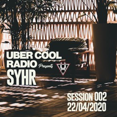 UBER COOL RADIO PRESENTS SYHR SESSION 002