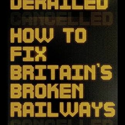 [Free] PDF ✏️ Derailed: How to fix Britain's broken railways (Manchester Capitalism)