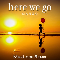 Mango-Here We Go ( MaxLoop Remix )