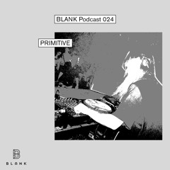BLANK Podcast 024: Primitive