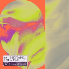 tA MIXTAPE 59 | LOLA FAT