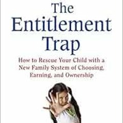 [PDF] ❤️ Read The Entitlement Trap: How to Rescue Your Child with a New Family System of Choosin