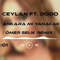 Ceylan Ft. Dodo - Ankara Mı Yanacak ( Ömer Selik Remix )