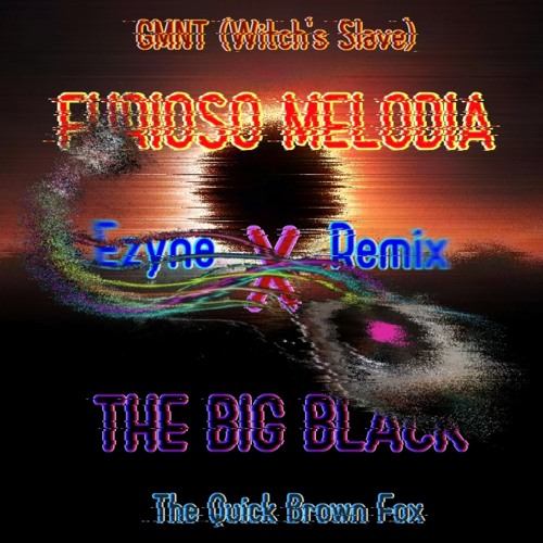 Stream Black Melodia Furioso Melodia X The Big Black Ezyne Mashup