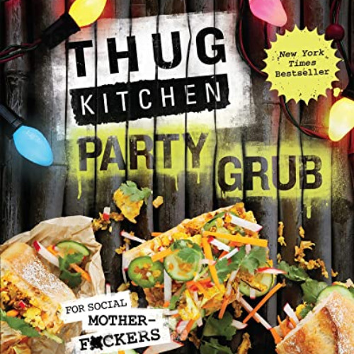 [ACCESS] EPUB 📃 Thug Kitchen Party Grub: For Social Motherf*ckers (Thug Kitchen Cook