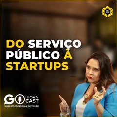 LIANA ARAÚJO - Do Serviço Público à Startups | Go InovaCast #EP 06