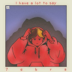 7ebra - "I Have A Lot To Say"