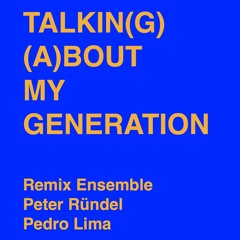 Talkin(g) (A)bout My Generation - Remix Ensemble (Peter Rundel)