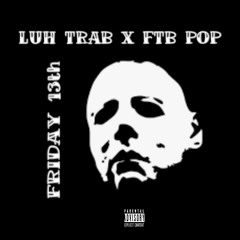 Luh Trab Feat. FTB Pop- Friday 13th