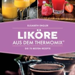 READ PDF Liköre aus dem Thermomix®: Die 75 besten Rezepte FULL