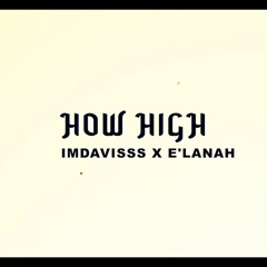 IMDAVISSS X E'LANAH - HOW HIGH