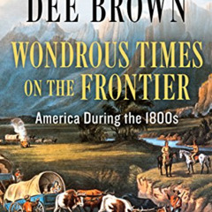 Read KINDLE ✉️ Wondrous Times on the Frontier: America During the 1800s by  Dee Brown