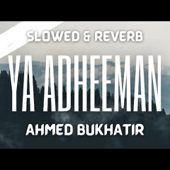 Ya Adheeman - Ahmed Bukhatir - (Slowed + Reverb)