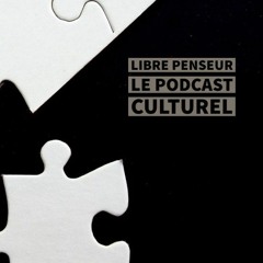 Libre Penseur Le Podcast Culturel  EP#1