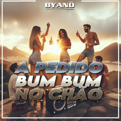 A PEDIDO BUM BUM NO CHÃO - BYANO DJ