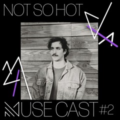 Musecast #2 Not So Hot