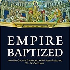 [PDF] ?? eBooks Empire Baptized: How the Church Embraced What Jesus Rejected (Second-Fifth Centuries