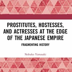 [View] KINDLE ✅ Prostitutes, Hostesses, and Actresses at the Edge of the Japanese Emp
