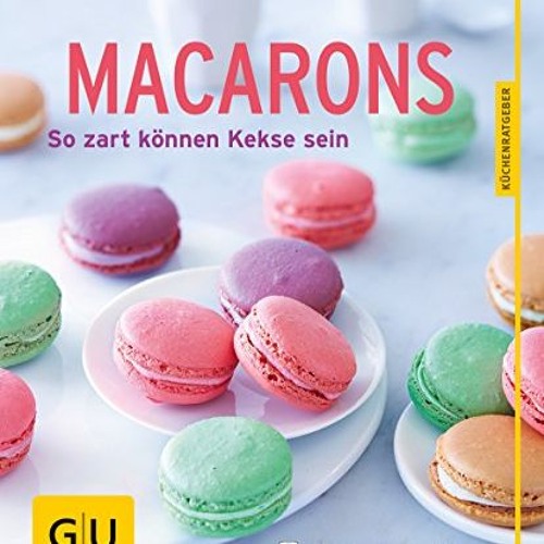 [Get] [KINDLE PDF EBOOK EPUB]  Macarons: So zart können Kekse sein (GU KüchenRatgeber)