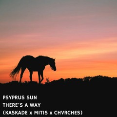 Psyprus Sun - There's A Way (Kaskade x MitiS x CHVRCHES)