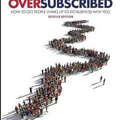 [@Read] Oversubscribed: How To Get People Lining Up To Do Business With You *  Daniel Priestley