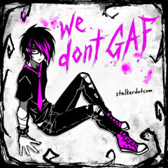 we dont GAF (stalkerdotcom)
