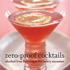 [Read] [PDF EBOOK EPUB KINDLE] Zero Proof Cocktails: Alcohol-Free Beverages for Every Occasion by  L