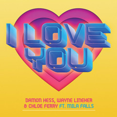 Damon Hess , Wayne Lineker & Chloe Ferry - I Love You (ft. Mila Falls)