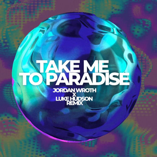 Take Me To Paradise - Jordan Wroth x Luke Hudson Remix