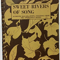 [VIEW] KINDLE ✓ Sweet Rivers of Song: Authentic Ballads, Hymns, Folksongs From the Ap