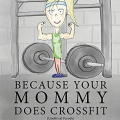 Download Book [PDF]  'Because Your Mommy Does CrossFit' (Unofficial Parody)