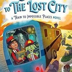 FREE EBOOK 📙 Delivery to the Lost City: A Train to Impossible Places Novel by P. G.