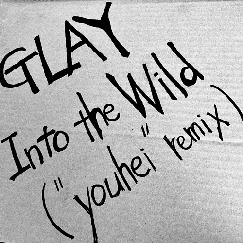 Into the Wild/GLAY（”youhei” remix）