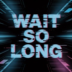Wait So Long